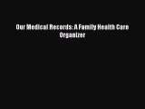 READ FREE E-books Our Medical Records: A Family Health Care Organizer Free Online