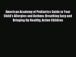 READ book American Academy of Pediatrics Guide to Your Child's Allergies and Asthma: Breathing