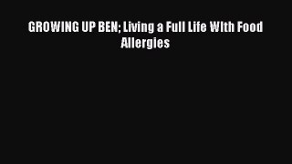 READ book GROWING UP BEN Living a Full Life WIth Food Allergies Full Free