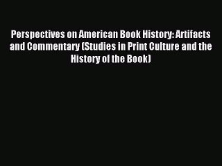 Read Perspectives on American Book History: Artifacts and Commentary (Studies in Print Culture