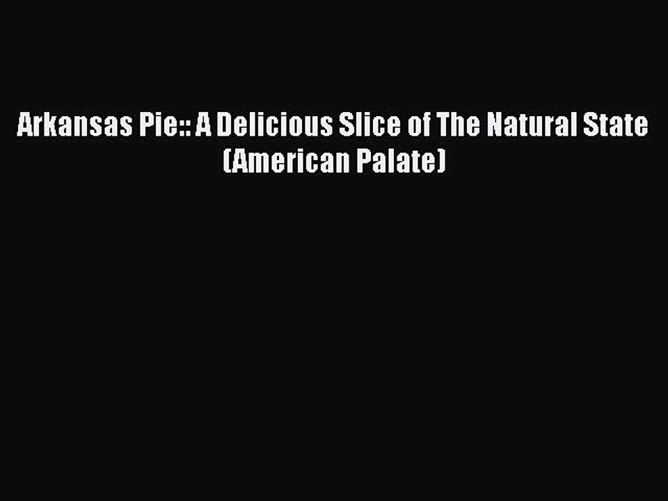 [Download] Arkansas Pie:: A Delicious Slice of The Natural State (American Palate)  Full EBook