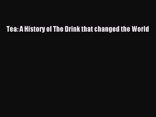 [Download] Tea: A History of The Drink that changed the World  Full EBook