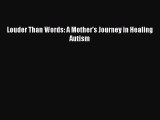 READ FREE E-books Louder Than Words: A Mother's Journey in Healing Autism Full E-Book