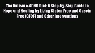 READ FREE E-books The Autism & ADHD Diet: A Step-by-Step Guide to Hope and Healing by Living