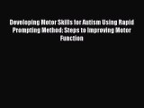 READ FREE E-books Developing Motor Skills for Autism Using Rapid Prompting Method: Steps to