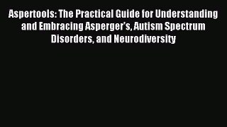FREE EBOOK ONLINE Aspertools: The Practical Guide for Understanding and Embracing Asperger's