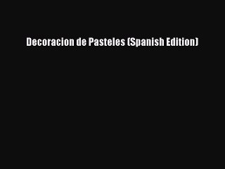 [Download] Decoracion de Pasteles (Spanish Edition)  Book Online