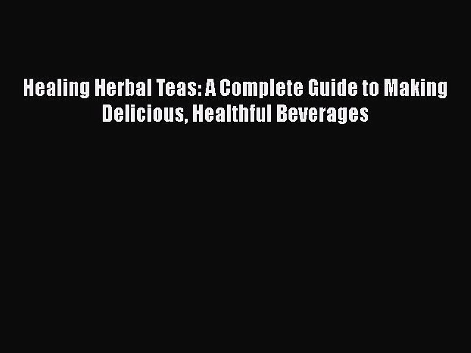 [Download] Healing Herbal Teas: A Complete Guide to Making Delicious Healthful Beverages  Book