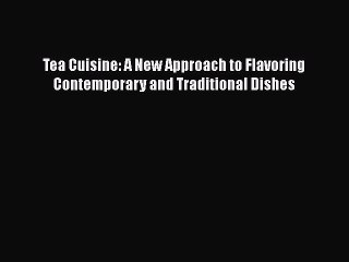 [PDF] Tea Cuisine: A New Approach to Flavoring Contemporary and Traditional Dishes  Book Online