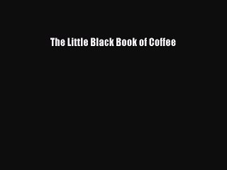 [Read PDF] The Little Black Book of Coffee Free Books