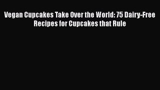 [PDF] Vegan Cupcakes Take Over the World: 75 Dairy-Free Recipes for Cupcakes that Rule Free