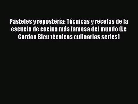 [Download] Pasteles y reposteria: Tecnicas y recetas de la escuela de cocina mas famosa del