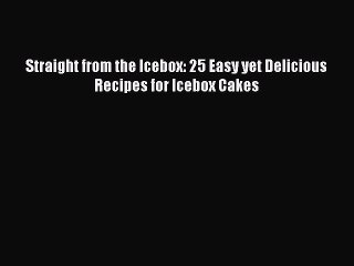 [Download] Straight from the Icebox: 25 Easy yet Delicious Recipes for Icebox Cakes Free Books