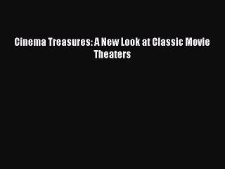 Download Cinema Treasures: A New Look at Classic Movie Theaters Ebook Online