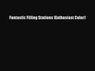 Read Fantastic Filling Stations (Enthusiast Color) Ebook Free