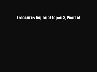 Read Treasures Imperial Japan 3 Enamel Ebook Free