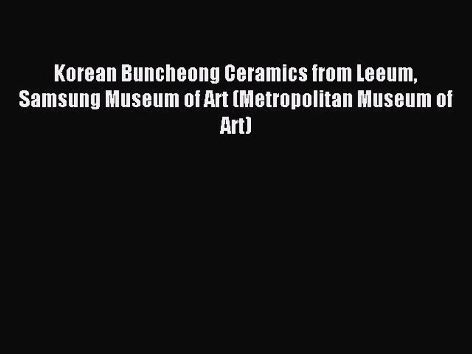 Read Korean Buncheong Ceramics from Leeum Samsung Museum of Art (Metropolitan Museum of Art)