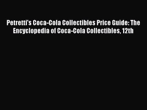 Download Petretti's Coca-Cola Collectibles Price Guide: The Encyclopedia of Coca-Cola Collectibles
