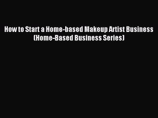 [Download] How to Start a Home-based Makeup Artist Business (Home-Based Business Series) PDF