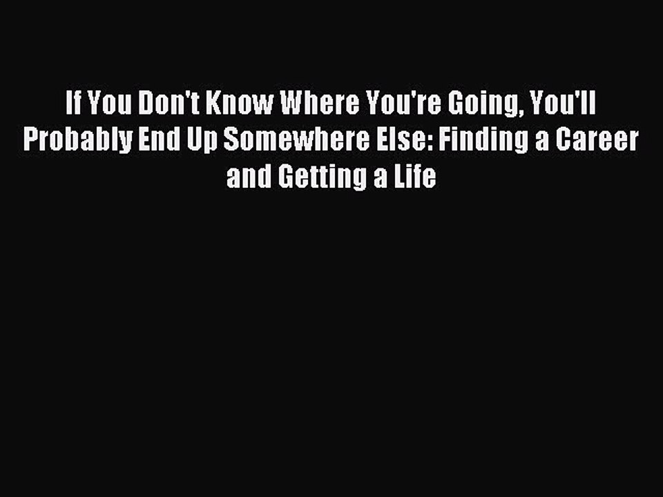 [Download] If You Don't Know Where You're Going You'll Probably End Up Somewhere Else: Finding