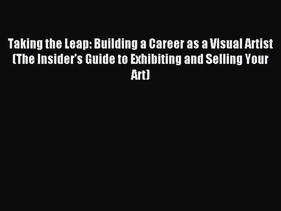 [Download] Taking the Leap: Building a Career as a Visual Artist (The Insider's Guide to Exhibiting