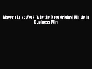 [Download] Mavericks at Work: Why the Most Original Minds in Business Win Ebook Free