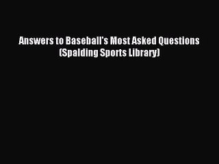 Read Answers to Baseball's Most Asked Questions (Spalding Sports Library) Ebook Free