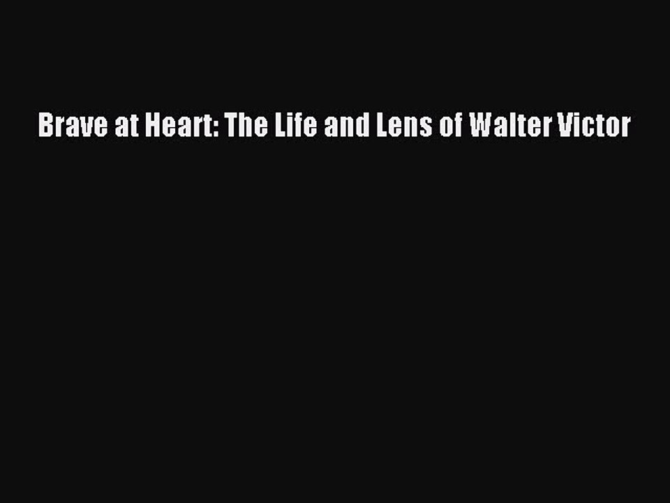 Read Brave at Heart: The Life and Lens of Walter Victor Ebook Free