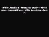 Download So What Next Pitch! - How to play your best when it means the most (Masters of The