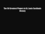 Read The 50 Greatest Players in St. Louis Cardinals History Ebook Free