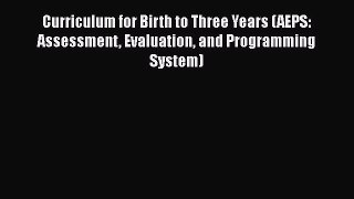 Download Curriculum for Birth to Three Years (AEPS: Assessment Evaluation and Programming System)