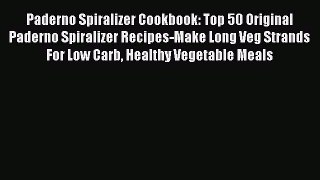 [PDF] Paderno Spiralizer Cookbook: Top 50 Original Paderno Spiralizer Recipes-Make Long Veg