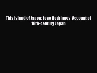 Read This Island of Japon: Joao Rodrigues' Account of 16th-century Japan Ebook Free