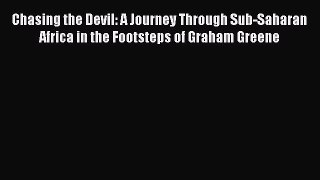 Read Chasing the Devil: A Journey Through Sub-Saharan Africa in the Footsteps of Graham Greene