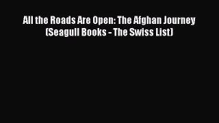 Read All the Roads Are Open: The Afghan Journey (Seagull Books - The Swiss List) Ebook Free