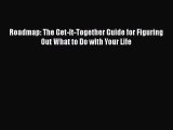 PDF Roadmap: The Get-It-Together Guide for Figuring Out What to Do with Your Life  Read Online