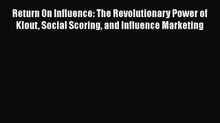 READbookReturn On Influence: The Revolutionary Power of Klout Social Scoring and Influence