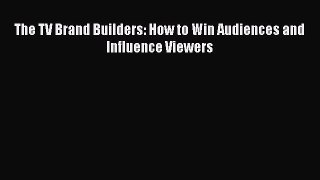 EBOOKONLINEThe TV Brand Builders: How to Win Audiences and Influence ViewersBOOKONLINE
