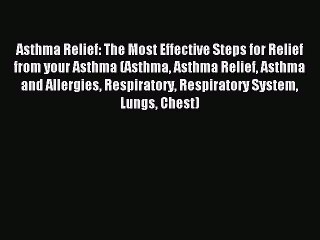 READ book Asthma Relief: The Most Effective Steps for Relief from your Asthma (Asthma Asthma