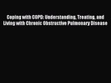 READ book Coping with COPD: Understanding Treating and Living with Chronic Obstructive Pulmonary