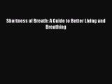 READ book Shortness of Breath: A Guide to Better Living and Breathing# Full Free