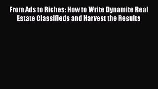 EBOOKONLINEFrom Ads to Riches: How to Write Dynamite Real Estate Classifieds and Harvest the