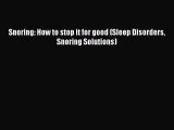 READ book Snoring: How to stop it for good (Sleep Disorders Snoring Solutions)# Full Ebook