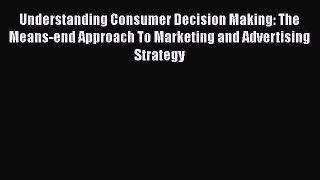 EBOOKONLINEUnderstanding Consumer Decision Making: The Means-end Approach To Marketing and
