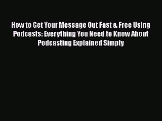READbookHow to Get Your Message Out Fast & Free Using Podcasts: Everything You Need to Know