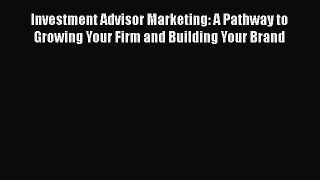 EBOOKONLINEInvestment Advisor Marketing: A Pathway to Growing Your Firm and Building Your BrandREADONLINE