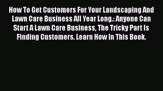 EBOOKONLINEHow To Get Customers For Your Landscaping And Lawn Care Business All Year Long.: