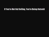 EBOOKONLINEIf You're Not Out Selling You're Being OutsoldREADONLINE