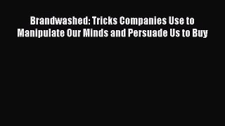 FREEDOWNLOADBrandwashed: Tricks Companies Use to Manipulate Our Minds and Persuade Us to BuyREADONLINE