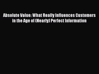 EBOOKONLINEAbsolute Value: What Really Influences Customers in the Age of (Nearly) Perfect